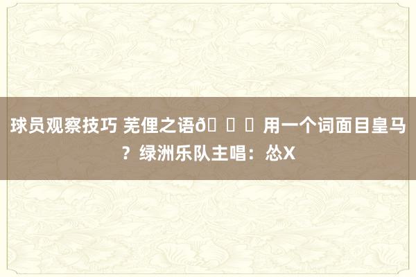 球员观察技巧 芜俚之语🙈用一个词面目皇马？绿洲乐队主唱：怂X