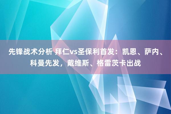 先锋战术分析 拜仁vs圣保利首发：凯恩、萨内、科曼先发，戴维斯、格雷茨卡出战