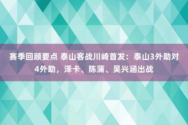 赛季回顾要点 泰山客战川崎首发：泰山3外助对4外助，泽卡、陈蒲、吴兴涵出战