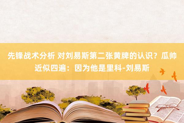 先锋战术分析 对刘易斯第二张黄牌的认识？瓜帅近似四遍：因为他是里科-刘易斯