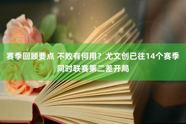 赛季回顾要点 不败有何用？尤文创已往14个赛季同时联赛第二差开局