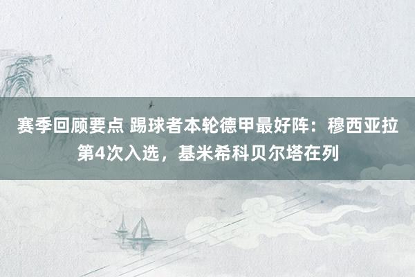 赛季回顾要点 踢球者本轮德甲最好阵：穆西亚拉第4次入选，基米希科贝尔塔在列