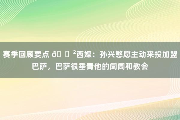 赛季回顾要点 😲西媒：孙兴慜愿主动来投加盟巴萨，巴萨很垂青他的阛阓和教会