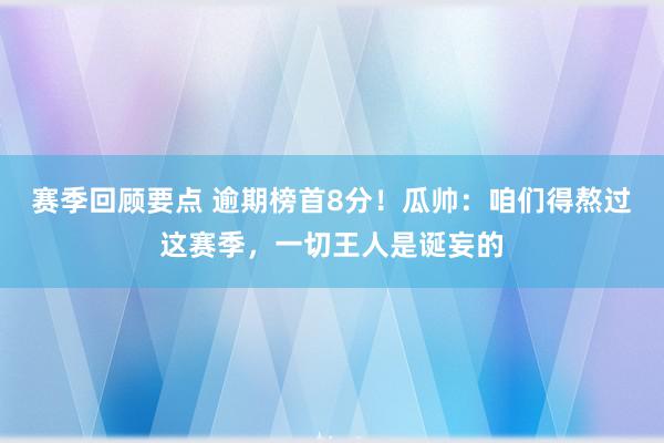 赛季回顾要点 逾期榜首8分！瓜帅：咱们得熬过这赛季，一切王人是诞妄的