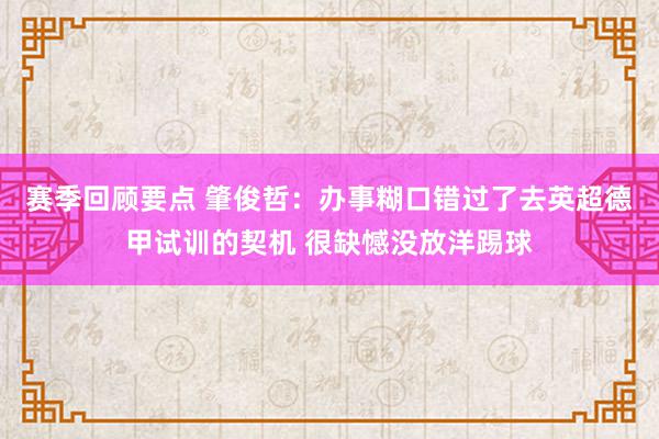 赛季回顾要点 肇俊哲：办事糊口错过了去英超德甲试训的契机 很缺憾没放洋踢球