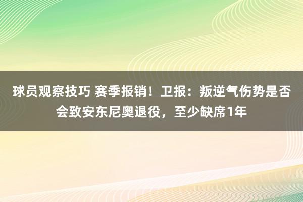 球员观察技巧 赛季报销！卫报：叛逆气伤势是否会致安东尼奥退役，至少缺席1年