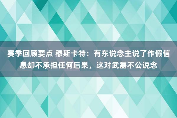 赛季回顾要点 穆斯卡特：有东说念主说了作假信息却不承担任何后果，这对武磊不公说念