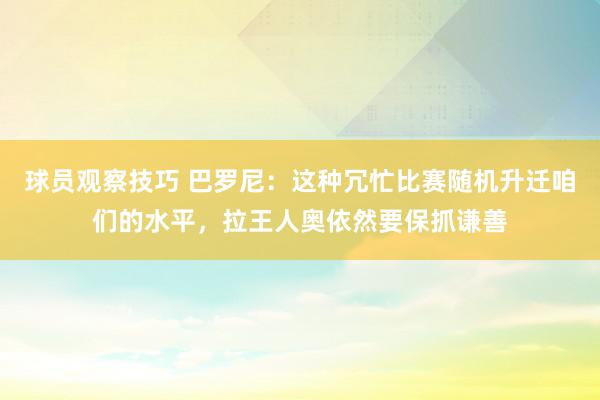 球员观察技巧 巴罗尼：这种冗忙比赛随机升迁咱们的水平，拉王人奥依然要保抓谦善