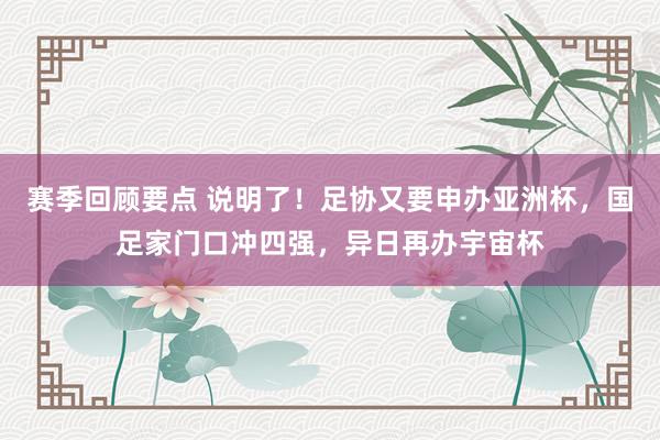 赛季回顾要点 说明了！足协又要申办亚洲杯，国足家门口冲四强，异日再办宇宙杯