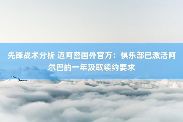 先锋战术分析 迈阿密国外官方：俱乐部已激活阿尔巴的一年汲取续约要求